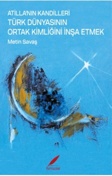 Atilla'nın Kandilleri -türk Dünyasının Ortak Kimliğini İnşa Etmek