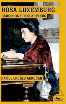 Rosa Luxemburg Berlin'de Bir Spartaküs - Hatice Eroğlu Akdoğan - Ceylan Yayıncılık Rosa Luxemburg Berlin'de Bir Spartaküs - Hatice Eroğlu Akdoğan - Ceylan Yayıncılık