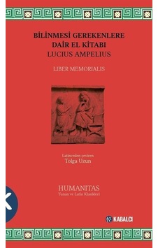 Bilinmesi Gerekenlere Dair El Kitabı Liber Memorialis / Lucius Ampelius Bilinmesi Gerekenlere Dair El Kitabı Liber Memorialis / Lucius Ampelius
