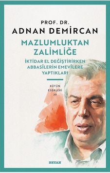 Mazlumluktan Zalimliğe İktidar El Değiştirirken Abbasilerin Em... Mazlumluktan Zalimliğe İktidar El Değiştirirken Abbasilerin Em...