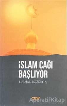İslam Çağı Başlıyor  - Burhan Bozgeyik  - Çığır Yayınları
