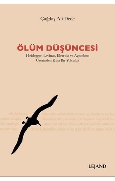 Ölüm Düşüncesi: Heidegger-Levinas-Derrida ve Agamben Üzerinden Kısa Bir Yolculuk - Çağdaş Ali Dede - Lejand Ölüm Düşüncesi: Heidegger-Levinas-Derrida ve Agamben Üzerinden Kısa Bir Yolculuk - Çağdaş Ali Dede - Lejand