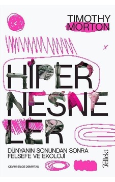 Hipernesneler - Dünyanın Sonundan Sonra Felsefe ve Ekoloji - Timothy Morton - Tellekt Hipernesneler - Dünyanın Sonundan Sonra Felsefe ve Ekoloji - Timothy Morton - Tellekt