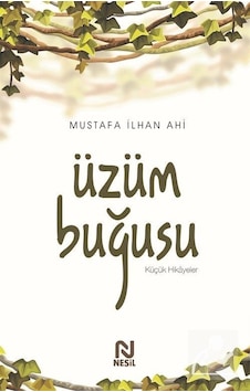 Üzüm Buğusu - Küçük Hikayeler - Mustafa İlhan Ahi - Nesil Yayınları Üzüm Buğusu - Küçük Hikayeler - Mustafa İlhan Ahi - Nesil Yayınları
