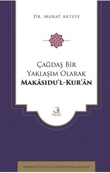 Çağdaş Bir Yaklaşım Olarak Makasıdu'l-kur'an / Murat Aktepe Çağdaş Bir Yaklaşım Olarak Makasıdu'l-kur'an / Murat Aktepe