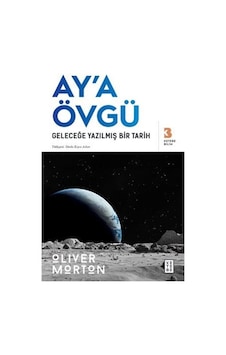 Ay'a Övgü / Geleceğe Yazılmış Bir Tarih / Oliver Morton Ay'a Övgü / Geleceğe Yazılmış Bir Tarih / Oliver Morton
