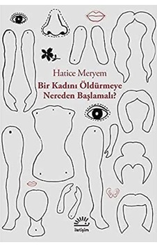 Bir Kadını Öldürmeye Nereden Başlamalı Bir Kadını Öldürmeye Nereden Başlamalı