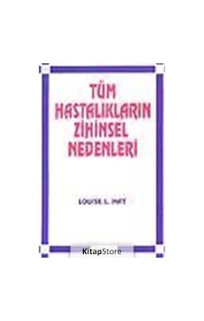 Tüm Hastalıkların Zihinsel Nedenleri / Louise L. Hay Tüm Hastalıkların Zihinsel Nedenleri / Louise L. Hay
