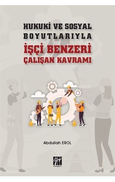 Hukuki ve Sosyal Boyutlarıyla İşçi Benzeri Çalışan Kavramı / A... Hukuki ve Sosyal Boyutlarıyla İşçi Benzeri Çalışan Kavramı / A...