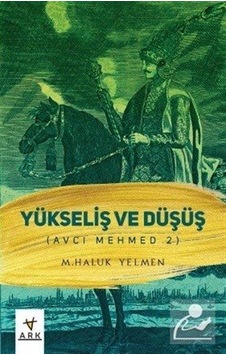 Yükseliş ve Düşüş - Avcı Mehmed 2 - M. Haluk Yelmen - Ark Kitapları