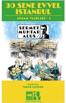30 Sene Evvel İstanbul / Akşam Yazıları 1 / Sermet Muhtar Alus 30 Sene Evvel İstanbul / Akşam Yazıları 1 / Sermet Muhtar Alus