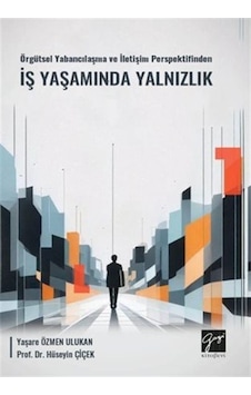 Örgütsel Yabancılaşma Ve İletişim Perspektifinden İş Yaşamında Yalnızlık