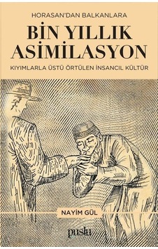 Horosan'dan Balkanlara Bin Yıllık Asimilasyon - Kıyımlarla Üstü Örtülen İnsancıl Kültür - Nayim Gül - Puslu Yayıncılık