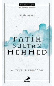 Fatih Sultan Mehmed - Fethin Babası - A. Teyfur Erdoğdu - Erdem Yayınları