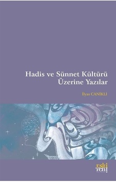 Hadis ve Sünnet Kültürü Üzerine Yazılar - İlyas Canikli - Eskiyeni Yayınları Hadis ve Sünnet Kültürü Üzerine Yazılar - İlyas Canikli - Eskiyeni Yayınları