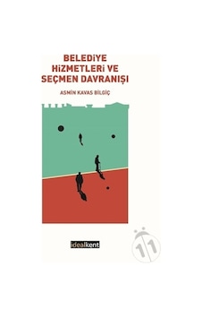 Belediye Hizmetleri ve Seçmen Davranışı - Asmin Kavas Bilgiç - İdealkent Yayınları Belediye Hizmetleri ve Seçmen Davranışı - Asmin Kavas Bilgiç - İdealkent Yayınları