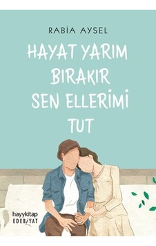 Hayat Yarım Bırakır Sen Ellerimi Tut - Rabia Aysel - Hayykitap Hayat Yarım Bırakır Sen Ellerimi Tut - Rabia Aysel - Hayykitap
