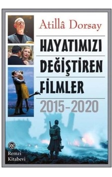 Hayatımızı Değiştiren Filmler: 2015 - 2020 - Atilla Dorsay - Remzi Kitabevi