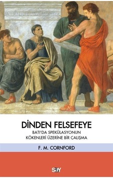 Dinden Felsefeye - Batı'da Spekulasyonun Kökenleri Üzerine Bir Çalışma - Francis Macdonald Cornford - Say Yayınları