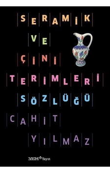Seramik Ve Çini Terimleri Sözlüğü / Dr. Cahit Yılmaz Seramik Ve Çini Terimleri Sözlüğü / Dr. Cahit Yılmaz