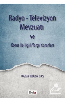 Radyo - Televizyon Mevzuatı ve Konu ile İlgili Yargı Kararları - Harun Hakan Baş - Beta Yayınları