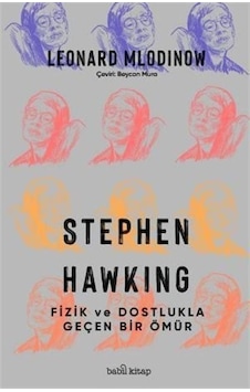 Stephen Hawking - Fizik ve Dostlukla Geçen Bir Ömür - Leonard Mlodinow - Babil Kitap