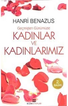 Geçmişten Günümüze Kadınlar Ve Kadınlarımız - Hanri Benazus - Bizim Kitaplar Geçmişten Günümüze Kadınlar Ve Kadınlarımız - Hanri Benazus - Bizim Kitaplar