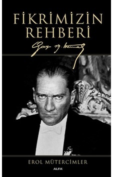 Fikrimizin Rehberi - Gazi Mustafa Kemal - Büyük Boy - Erol Mütercimler - Alfa Yayıncılık Fikrimizin Rehberi - Gazi Mustafa Kemal - Büyük Boy - Erol Mütercimler - Alfa Yayıncılık