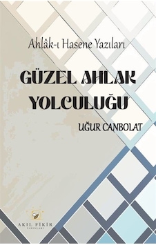 Ahlak-ı Hasene Yazıları Güzel Ahlak Yolculuğu / Uğur Canbolat