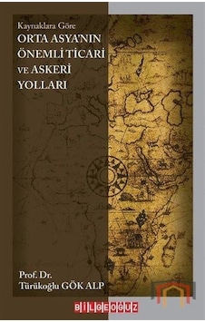 Orta Asya'nın Önemli Ticari ve Askeri Yolları - Kaynaklara Göre - Türükoğlu Gök Alp - Bilgeoğuz Yayınları Orta Asya'nın Önemli Ticari ve Askeri Yolları - Kaynaklara Göre - Türükoğlu Gök Alp - Bilgeoğuz Yayınları