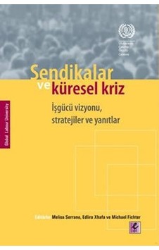 Sendikalar ve Küresel Kriz İşgücü Vizyonu Stratejiler ve Yanıtlar - Michael Fichter - Melisa Serrano - Efil Yayınevi Yayınları Sendikalar ve Küresel Kriz İşgücü Vizyonu Stratejiler ve Yanıtlar - Michael Fichter - Melisa Serrano - Efil Yayınevi Yayınları