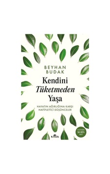 Kendini Tüketmeden Yaşa Hayatın Ağırlığına Karşı Hafifletici Düşünceler Kendini Tüketmeden Yaşa Hayatın Ağırlığına Karşı Hafifletici Düşünceler