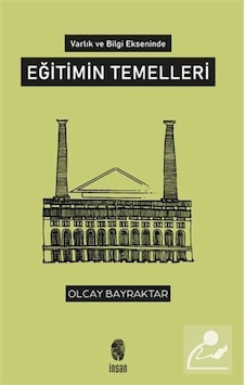 Eğitimin Temelleri - Varlık ve Bilgi Ekseninde - Olcay Bayraktar - İnsan Yayınları