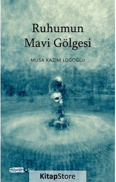 Ruhumun Mavi Gölgesi - Musa Kazım Loğoğlu - Tebeşir Yayınları