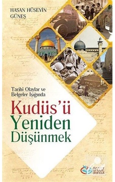 Kudüs'ü Yeniden Düşünmek - Hüseyin Güneş - Önsöz Yayıncılık Kudüs'ü Yeniden Düşünmek - Hüseyin Güneş - Önsöz Yayıncılık