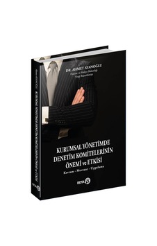 Kurumsal Yönetimde Denetim Komitelerinin Önemi ve Etkisi - Kavram - Mevzuat - Uygulama - Ahmet Ayanoğlu - Beta Yayınları