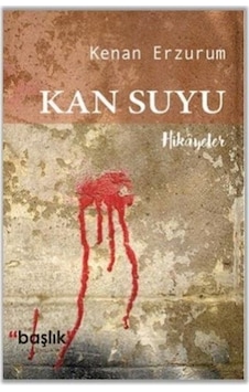 Kan Suyu - Kenan Erzurum - Başlık Yayınları