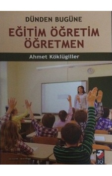 Dünden Bugüne Eğitim Öğretim Öğretmen - Ahmet Köklügiller - IQ Kültür Sanat Yayıncılık Dünden Bugüne Eğitim Öğretim Öğretmen - Ahmet Köklügiller - IQ Kültür Sanat Yayıncılık