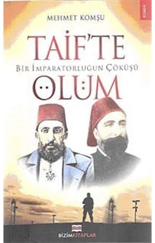 Bir İmparatorluğun Çöküşü Taif'te Ölüm / Mehmet Komşu Bir İmparatorluğun Çöküşü Taif'te Ölüm / Mehmet Komşu