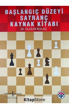 Başlangıç Düzeyi Satranç Kaynak Kitabı / Dr. Olgun Kulaç Başlangıç Düzeyi Satranç Kaynak Kitabı / Dr. Olgun Kulaç