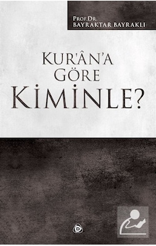 Kur'an'a Göre Kiminle? / Prof. Dr. Bayraktar Bayraklı Kur'an'a Göre Kiminle? / Prof. Dr. Bayraktar Bayraklı