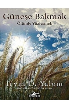 Güneşe Bakmak-Ölümle Yüzleşmek - Irvin D. Yalom - Pegasus Güneşe Bakmak-Ölümle Yüzleşmek - Irvin D. Yalom - Pegasus