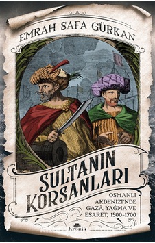 Sultanın Korsanları Osmanlı Akdenizi’Nde Gaza, Yağma ve Esaret