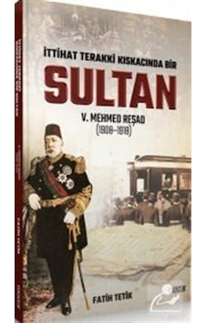 İttihat Terakki Kıskacında Bir Sultan 5.Mehmed Reşad - Fatih Tetik - Mostar İttihat Terakki Kıskacında Bir Sultan 5.Mehmed Reşad - Fatih Tetik - Mostar