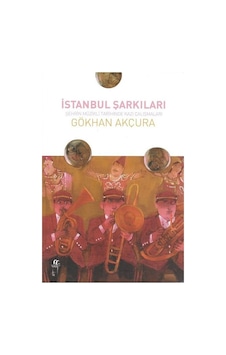 İstanbul Şarkıları-Şehrin Müzikli Tarihinde Kazı Çalışmaları - Gökhan Akçura - Oğlak Yayıncılık İstanbul Şarkıları-Şehrin Müzikli Tarihinde Kazı Çalışmaları - Gökhan Akçura - Oğlak Yayıncılık