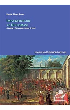 İmparatorluk ve Diplomasi - Namık Sinan Turan - İstanbul Bilgi Üniv.Yayınları İmparatorluk ve Diplomasi - Namık Sinan Turan - İstanbul Bilgi Üniv.Yayınları