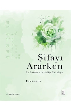Şifayı Ararken - Bir Doktorun Hekimliğe Yolculuğu - Titreşim Tıbbı - Esra Kırsever - Ketebe Şifayı Ararken - Bir Doktorun Hekimliğe Yolculuğu - Titreşim Tıbbı - Esra Kırsever - Ketebe
