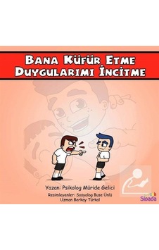 Bana Küfür Etme Duygularımı İncitme: Güçlüklerle Baş Edebilirim Serisi 1.Kitap - Müride Gelici - Sinada Çocuk Bana Küfür Etme Duygularımı İncitme: Güçlüklerle Baş Edebilirim Serisi 1.Kitap - Müride Gelici - Sinada Çocuk