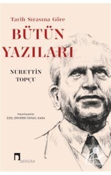 Tarih Sırasına Göre Bütün Yazıları / Nurettin Topçu Tarih Sırasına Göre Bütün Yazıları / Nurettin Topçu