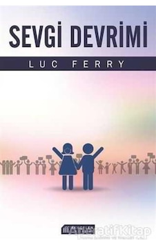 Sevgi Devrimi - Luc Ferry - Akılçelen Kitaplar Sevgi Devrimi - Luc Ferry - Akılçelen Kitaplar